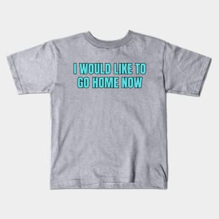 I Would Like To Go Home Kids T-Shirt